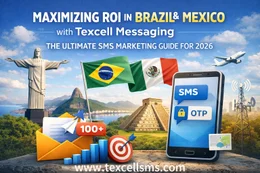 Maximizing ROI in Brazil & Mexico with Texcell Messaging: The Ultimate SMS Marketing Guide for 2026
